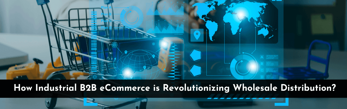 How Industrial B2B eCommerce is Revolutionizing Wholesale Distribution
